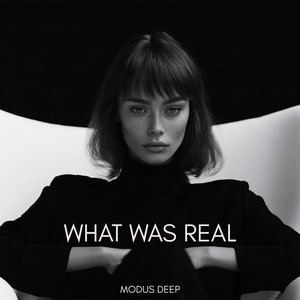 What Was Real by MODUS DEEP