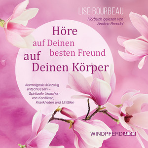 Höre auf Deinen besten Freund, auf Deinen Körper (Alarmsignale frühzeitig entschlüsseln – Spirituelle Ursachen von Konflikten, Krankheiten und Unfällen)