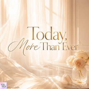Today, More Than Ever by TODAY LOVER