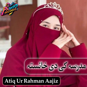 Atiq Ur Rahman Aajiz - مدرسہ کی دی خائستہ