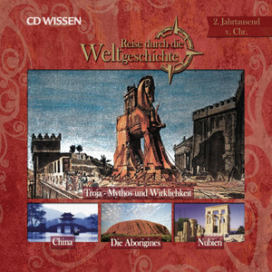 Reise durch die Weltgeschichte, 2. Jahrtausend v. Chr. (Troja - Mythos und Wirklichkeit. China. Die Aborigines. Nubien)