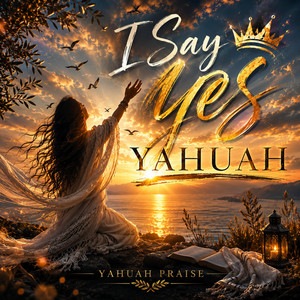 I Say Yes Yahuah by Yahuah Praise