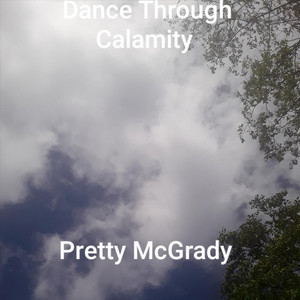 Dance Through Calamity by Pretty McGrady