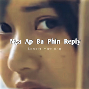 Banker Mawlong - Nga Ap Ba Phin Reply