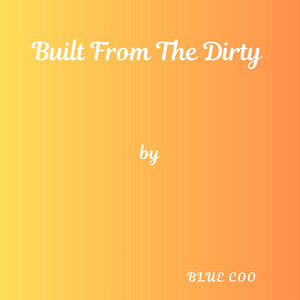 Built From The Dirty by Blue Coo