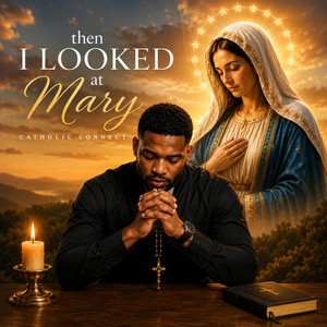 Then I Looked at Mary by Catholic Connect