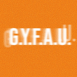 G.Y.F.A.U by Dswade808