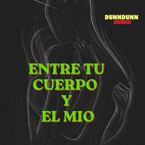 ENTRE TU CUERPO Y EL MIO by DunnDunn Sound