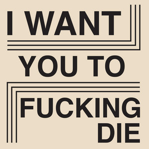 I Want You To Fucking Die