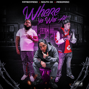 Where ya was at by South3x, FATBOY PESO, PESOPESO