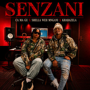 Senzani by CA MA GU, Shella Weh Mngani, khabazela
