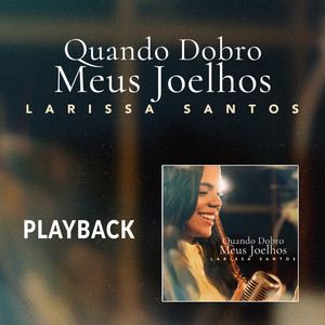 Larissa Santos - Quando Dobro Meus Joelhos (Playback)
