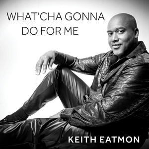 What'cha Gonna Do for Me by Keith Eatmon