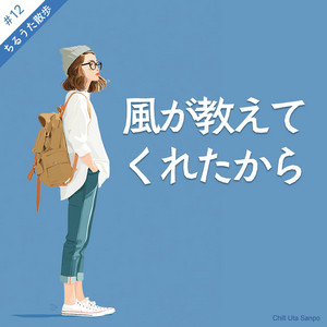 風が教えてくれたから by ちるうた散歩