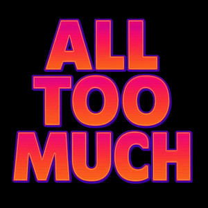 ALL TOO MUCH