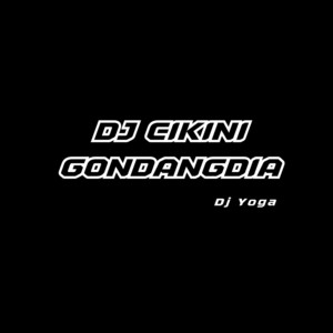 Dj Yoga - DJ CIKINI GONDANGDIA
