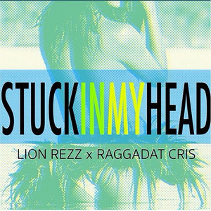 Stuck in My Head by Lion Rezz, Raggadat Cris