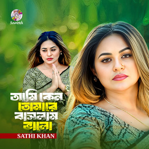 Sathi Khan - Ami Ken Tomare Bashlam Valo