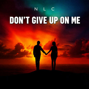 DON'T GIVE UP ON ME by NLC