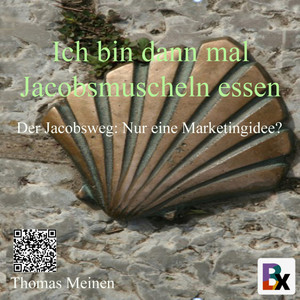 Ich bin dann mal Jakobsmuscheln essen (Der Jacobsweg: Nur eine Marketingidee?)