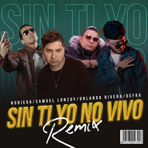 Sin Ti Yo no vivo - Versión Remix by Noriega, Defra, Samuel lonzoy, Orlando Rivera