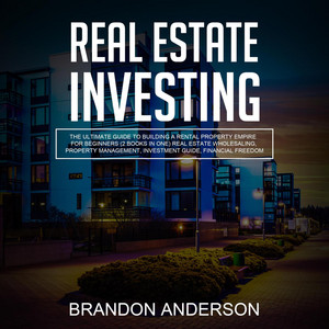 Real Estate Investing - The Ultimate Guide to Building a Rental Property Empire for Beginners (2 Books in One) Real Estate Wholesaling, Property Management, Investment Guide, Financial Freedom [Unabridged]