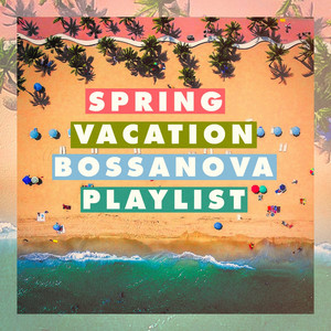 Spring Vacation Bossanova Playlist album