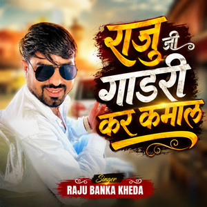 Raju Ji Gadri Kar Kmal by Raju Banka Kheda