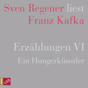 Erzählungen 6 - Ein Hungerkünstler - Sven Regener liest Franz Kafka