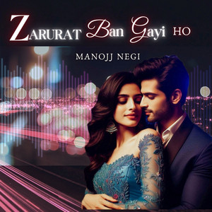 Manojj Negi - Zarurat Ban Gayi Ho
