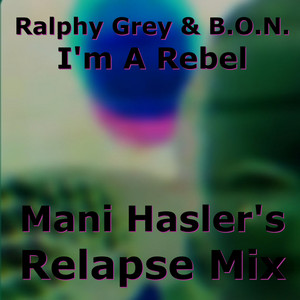 I'm a Rebel - Mani Hasler's Relapse Mix by Ralphy Grey, B.O.N, Mani Hasler
