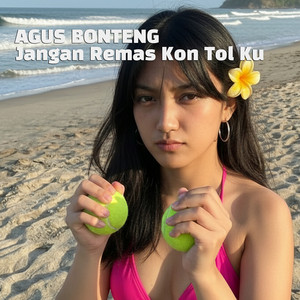 Jangan Remas Kon Tol Ku by Agus Bonteng