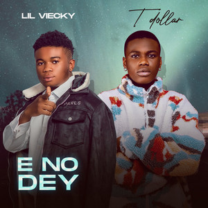 E NO DEY by Lil Viecky, T DOLLAR