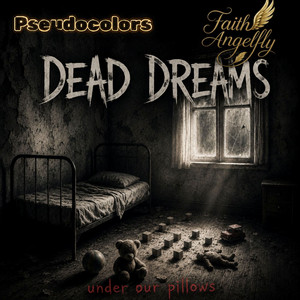 Dead Dreams Under Our Pillows by Pseudocolors, Faith Angelfly