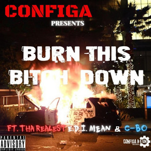 Burn This Bitch Down by Configa, Tha Realest, E.D.I. Mean, C-Bo