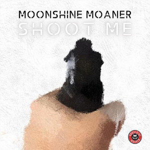 Shoot Me by Moonshine Moaner