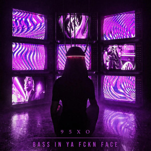BASS IN YA FCKN FACE by 95XO