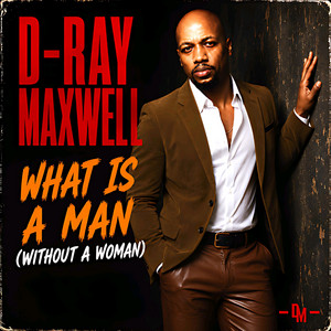 What Is A Man (Without A Woman) - Instrumental Version by D-Ray Maxwell