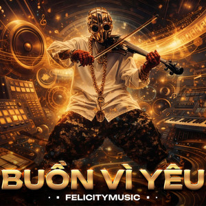 Felicity Music - Buồn Vì Yêu