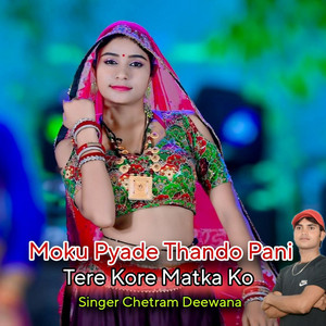 Moku Pyade Thando Pani Tere Kore Matka Ko