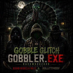 Gobble Glitch: GOBBLER.EXE by Backwoodz808, BURNIN' BRIDGES Ai Music, BULLITTPROOF