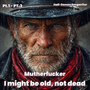 Mutherfucker I Might Be Old, Not Dead PT. I by Half-Demon Songwriter