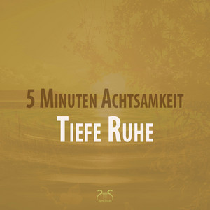 5 Minuten Achtsamkeit: Tiefe Ruhe - Übung und Achtsamkeitsmusik
