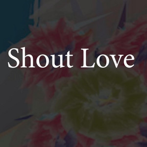 Shout Love by Music of Sunset