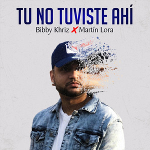 Tu No Estuviste Ahi by Bibby Khriz, Martin Lora