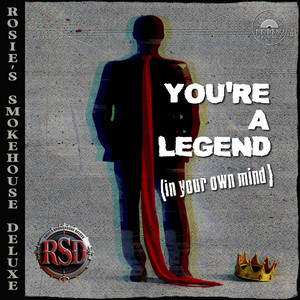 You're a Legend (In Your Own Mind) by Rosie's Smokehouse Deluxe