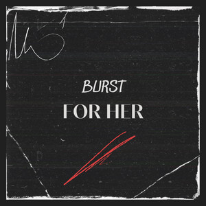 BURST - For Her
