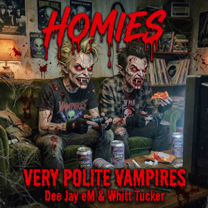 Homies by Very Polite Vampires, Whitt Tucker, Dee Jay eM