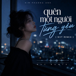 Quên Một Người Từng Yêu - NVT Remix by Kim Phương Anh, NVT