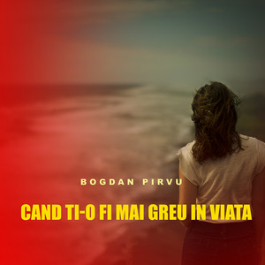 Când ți-o fi mai greu în viață by Bogdan Pirvu